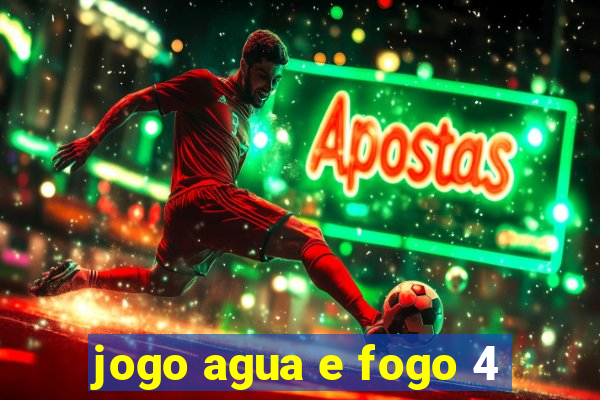 jogo agua e fogo 4